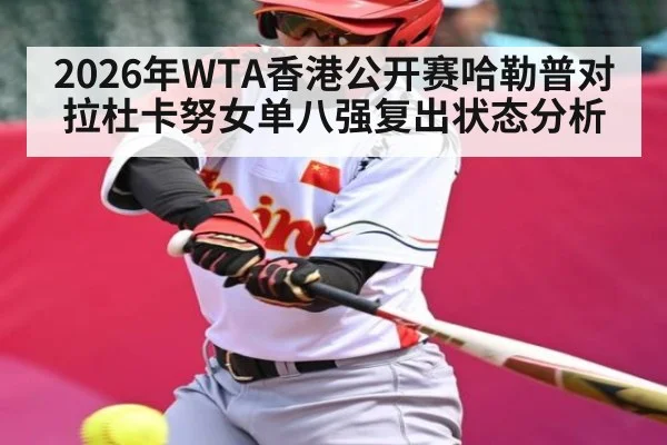 2026年WTA香港公开赛哈勒普对拉杜卡努女单八强复出状态分析